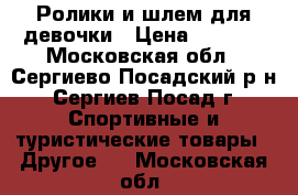 Ролики и шлем для девочки › Цена ­ 2 000 - Московская обл., Сергиево-Посадский р-н, Сергиев Посад г. Спортивные и туристические товары » Другое   . Московская обл.